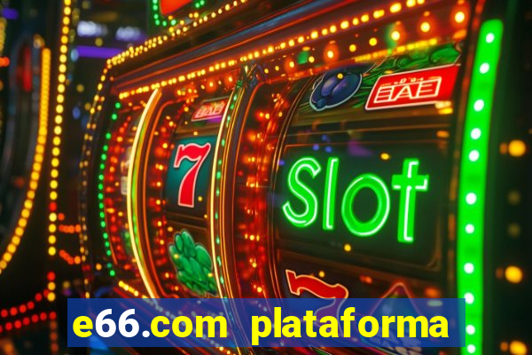 e66.com plataforma de jogos
